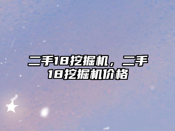 二手18挖掘機，二手18挖掘機價格