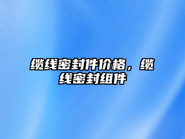 纜線密封件價格，纜線密封組件