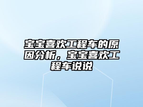 寶寶喜歡工程車的原因分析，寶寶喜歡工程車說說