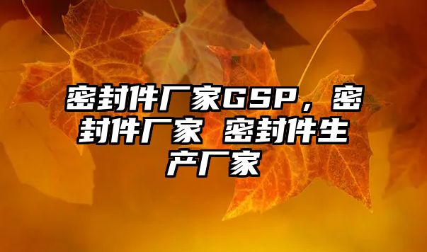 密封件廠家GSP，密封件廠家 密封件生產(chǎn)廠家