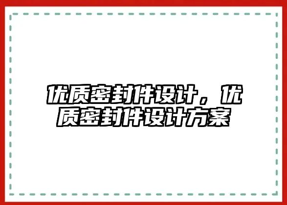 優(yōu)質密封件設計，優(yōu)質密封件設計方案