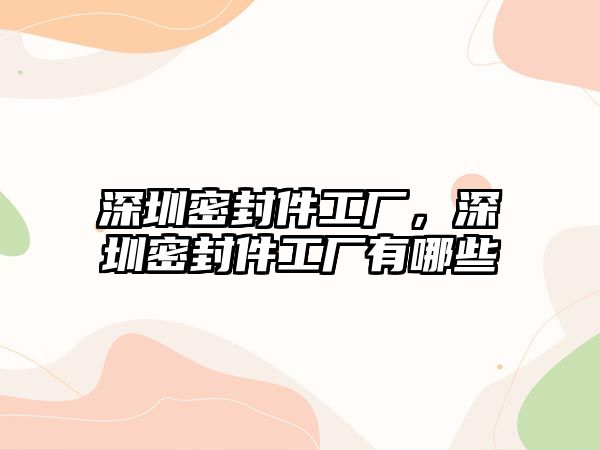 深圳密封件工廠，深圳密封件工廠有哪些