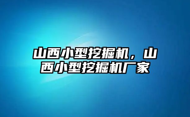 山西小型挖掘機，山西小型挖掘機廠家