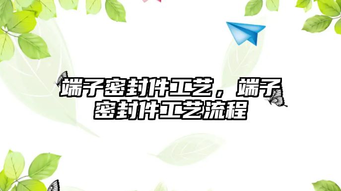 端子密封件工藝，端子密封件工藝流程