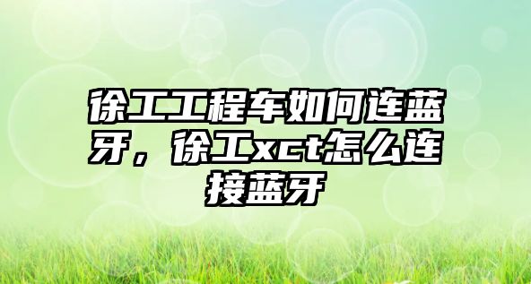 徐工工程車如何連藍(lán)牙，徐工xct怎么連接藍(lán)牙