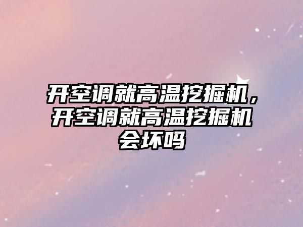 開空調(diào)就高溫挖掘機(jī)，開空調(diào)就高溫挖掘機(jī)會(huì)壞嗎