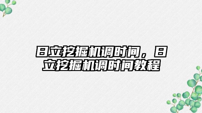 日立挖掘機(jī)調(diào)時間，日立挖掘機(jī)調(diào)時間教程