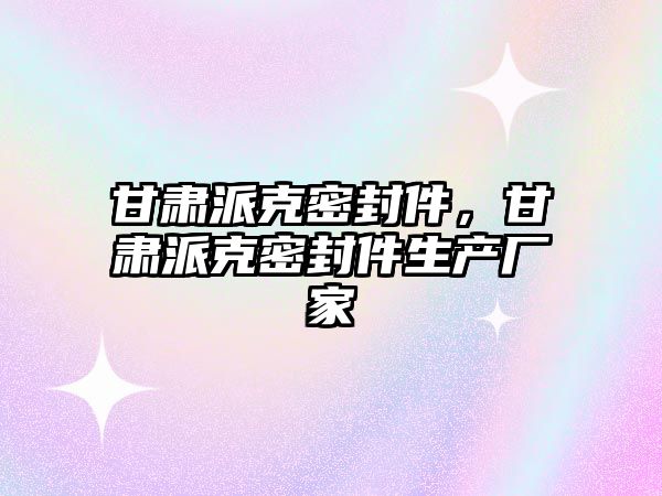 甘肅派克密封件，甘肅派克密封件生產廠家