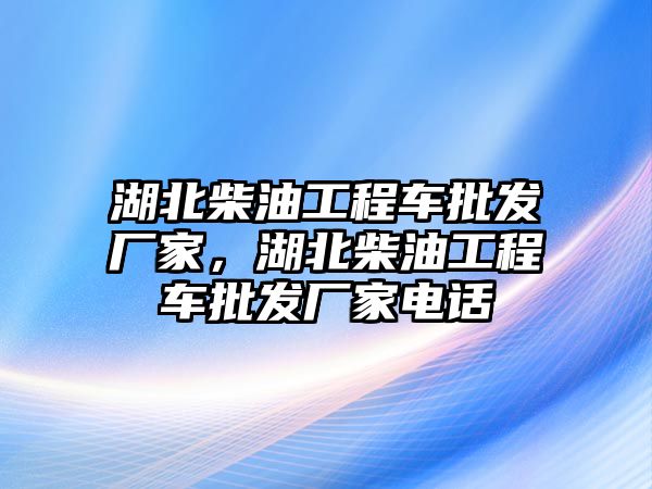 湖北柴油工程車批發(fā)廠家，湖北柴油工程車批發(fā)廠家電話