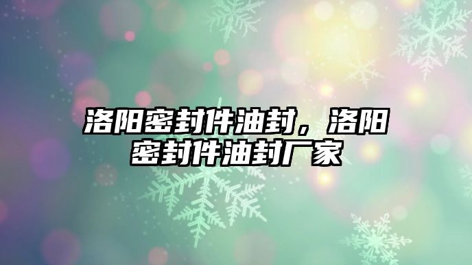 洛陽密封件油封，洛陽密封件油封廠家