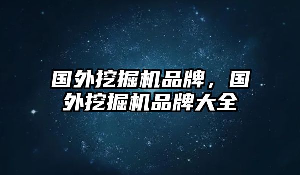 國(guó)外挖掘機(jī)品牌，國(guó)外挖掘機(jī)品牌大全