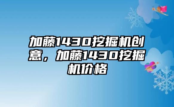 加藤1430挖掘機(jī)創(chuàng)意，加藤1430挖掘機(jī)價(jià)格