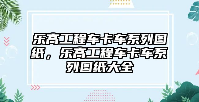 樂高工程車卡車系列圖紙，樂高工程車卡車系列圖紙大全