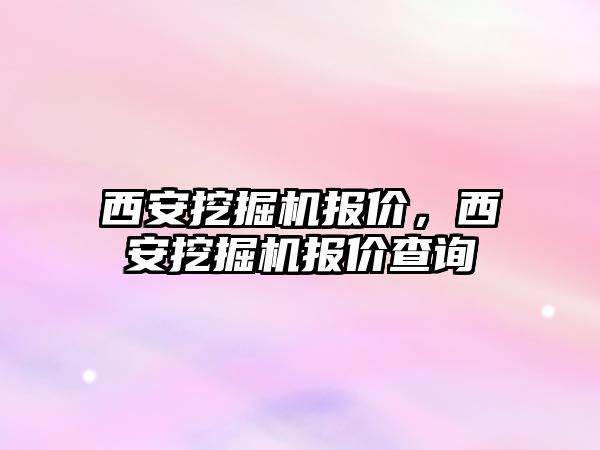 西安挖掘機報價，西安挖掘機報價查詢