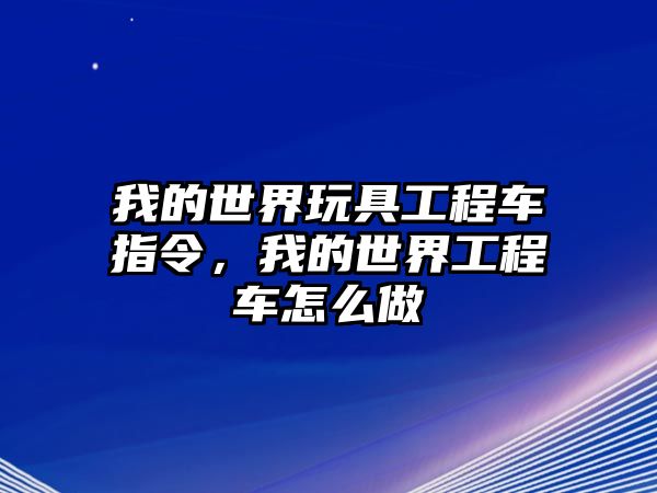 我的世界玩具工程車指令，我的世界工程車怎么做