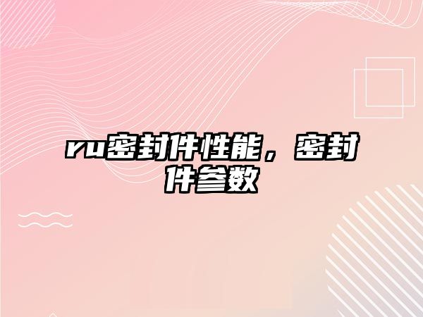 ru密封件性能，密封件參數