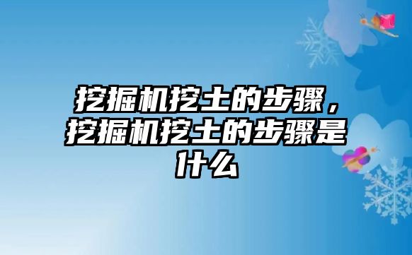 挖掘機挖土的步驟，挖掘機挖土的步驟是什么