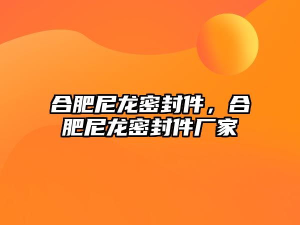 合肥尼龍密封件，合肥尼龍密封件廠家