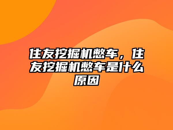 住友挖掘機憋車，住友挖掘機憋車是什么原因