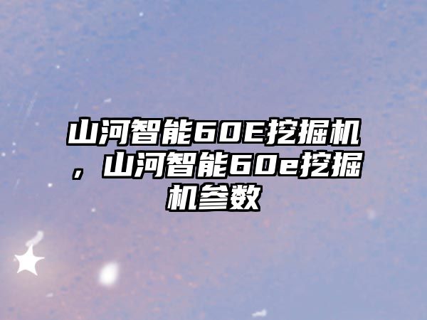 山河智能60E挖掘機(jī)，山河智能60e挖掘機(jī)參數(shù)