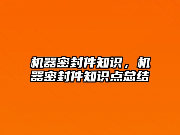 機器密封件知識，機器密封件知識點總結