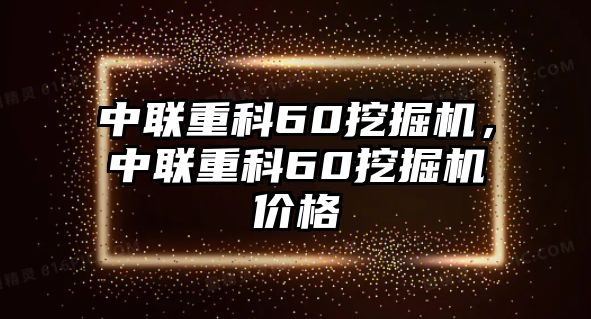 中聯(lián)重科60挖掘機(jī)，中聯(lián)重科60挖掘機(jī)價(jià)格