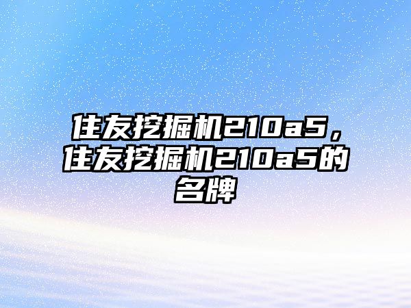 住友挖掘機210a5，住友挖掘機210a5的名牌