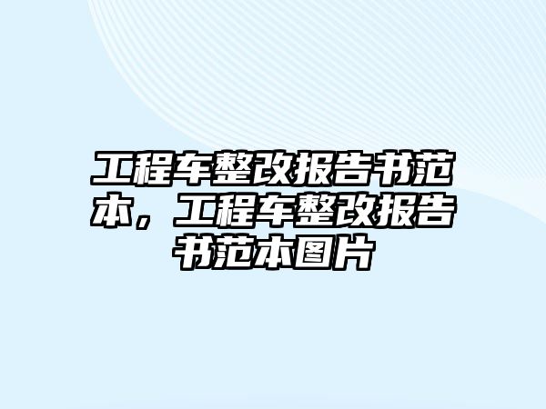 工程車整改報告書范本，工程車整改報告書范本圖片