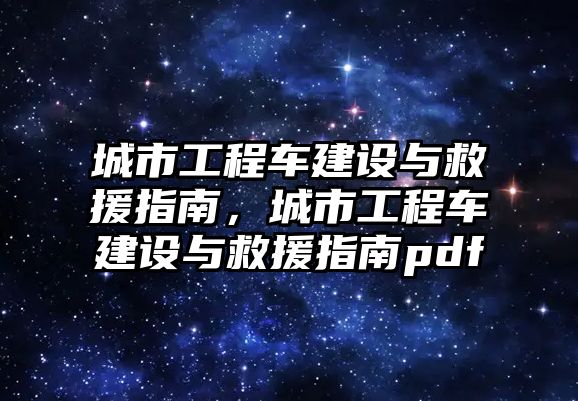 城市工程車建設與救援指南，城市工程車建設與救援指南pdf