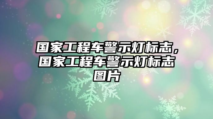 國家工程車警示燈標(biāo)志，國家工程車警示燈標(biāo)志圖片