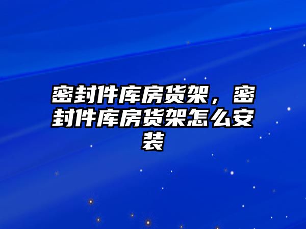 密封件庫房貨架，密封件庫房貨架怎么安裝