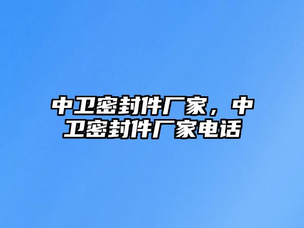 中衛(wèi)密封件廠家，中衛(wèi)密封件廠家電話