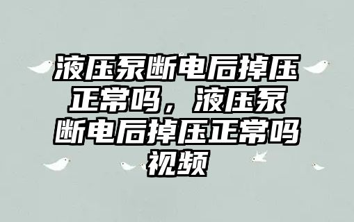 液壓泵斷電后掉壓正常嗎，液壓泵斷電后掉壓正常嗎視頻