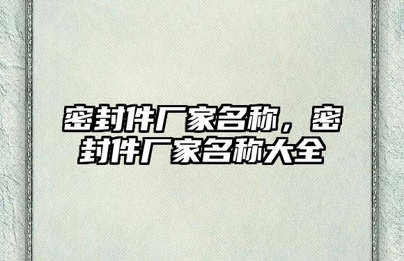 密封件廠家名稱，密封件廠家名稱大全