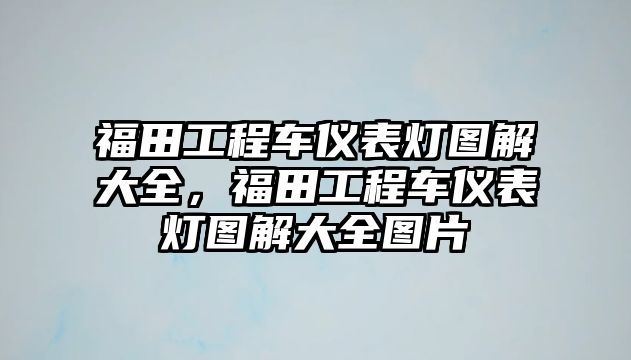 福田工程車儀表燈圖解大全，福田工程車儀表燈圖解大全圖片