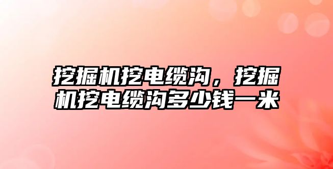 挖掘機(jī)挖電纜溝，挖掘機(jī)挖電纜溝多少錢一米