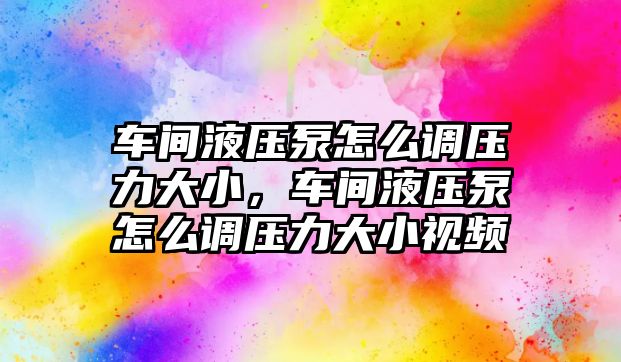 車間液壓泵怎么調(diào)壓力大小，車間液壓泵怎么調(diào)壓力大小視頻