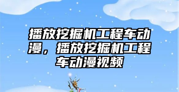 播放挖掘機工程車動漫，播放挖掘機工程車動漫視頻