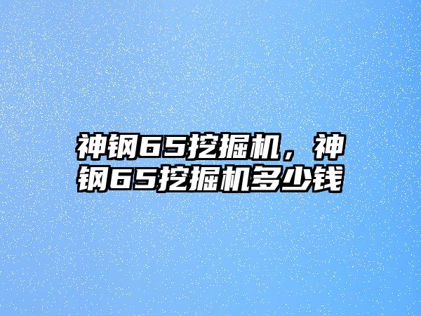 神鋼65挖掘機，神鋼65挖掘機多少錢