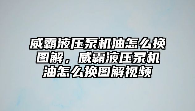 威霸液壓泵機(jī)油怎么換圖解，威霸液壓泵機(jī)油怎么換圖解視頻