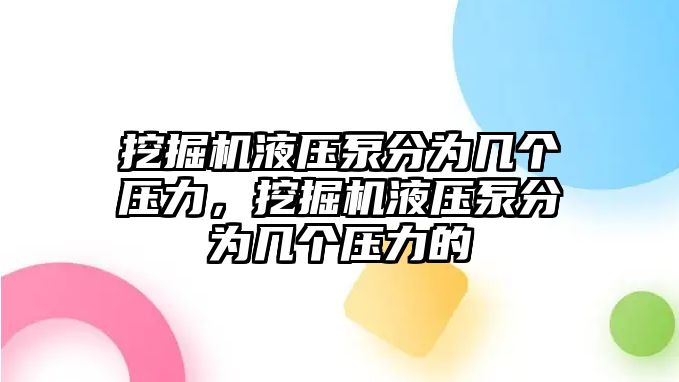 挖掘機(jī)液壓泵分為幾個(gè)壓力，挖掘機(jī)液壓泵分為幾個(gè)壓力的