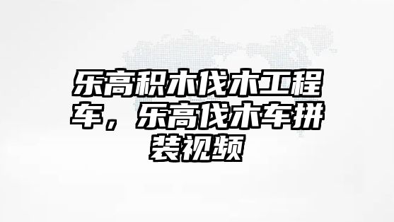 樂高積木伐木工程車，樂高伐木車拼裝視頻