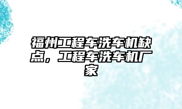 福州工程車洗車機缺點，工程車洗車機廠家