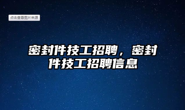 密封件技工招聘，密封件技工招聘信息