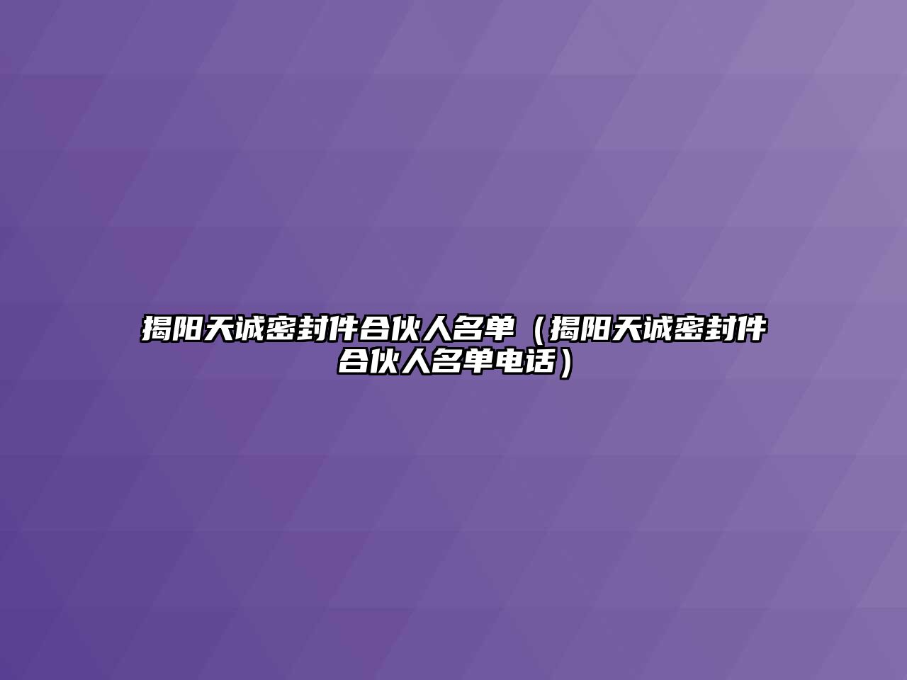 揭陽天誠(chéng)密封件合伙人名單（揭陽天誠(chéng)密封件合伙人名單電話）