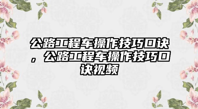 公路工程車(chē)操作技巧口訣，公路工程車(chē)操作技巧口訣視頻